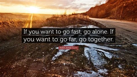 Robin Jones Gunn Quote “if You Want To Go Fast Go Alone If You Want