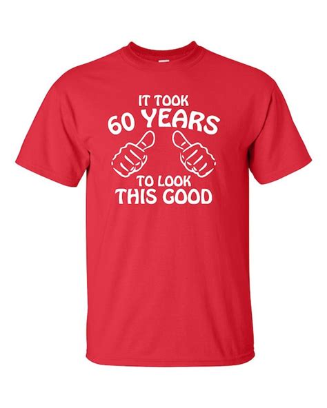 It Took 60 Years To Look This Good T Shirt Mens