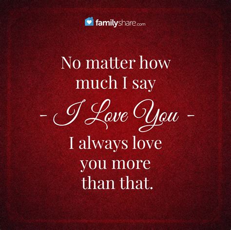 No Matter How Much I Say I Love You I Always Love You More Than That