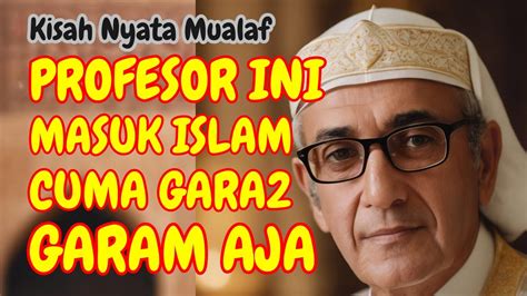 Kisah Nyata Mualaf Profesor Ini Memeluk Islam CUMA Gara Gara Garam