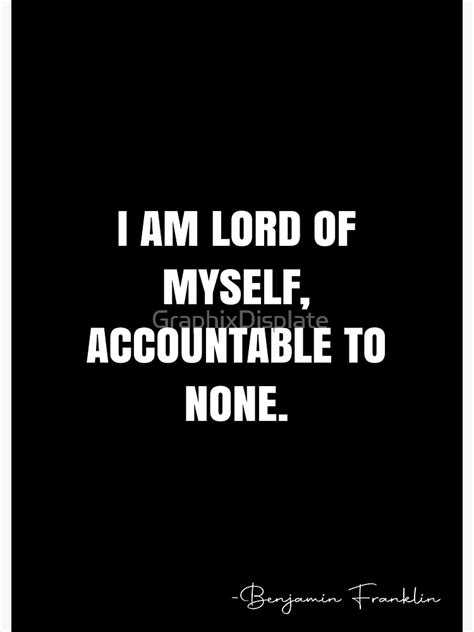 I Am Lord Of Myself Accountable To None Benjamin Franklin Quote