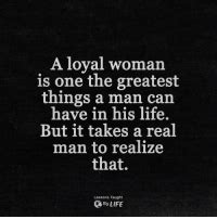 A Loyal Woman Is One The Greatest Things A Man Can Have In His Life But