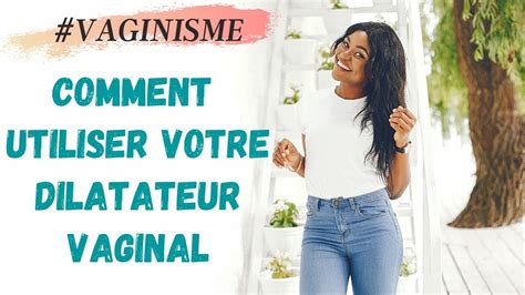 Vaginisme Comment Utiliser Votre Dilatateur Vaginal Youtube