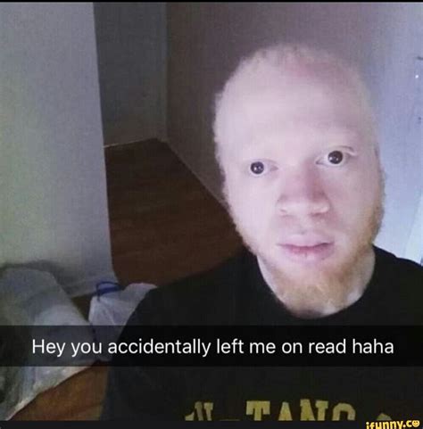 Hey You Accidentally Left Me On Read Haha Ifunny