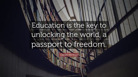 Man is what he reads. Oprah Winfrey Quote: "Education is the key to unlocking the world, a passport to freedom." (11 ...