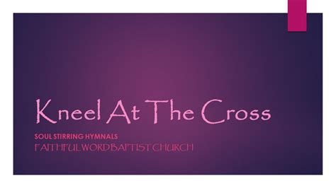 Kneel At The Cross Hymns Youtube