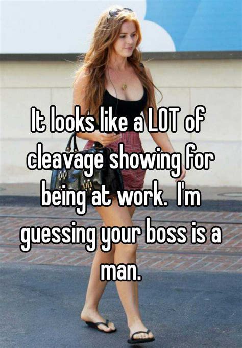 it looks like a lot of cleavage showing for being at work i m guessing your boss is a man