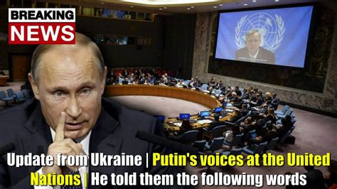 Update From Ukraine Putins Voices At The United Nations He Told