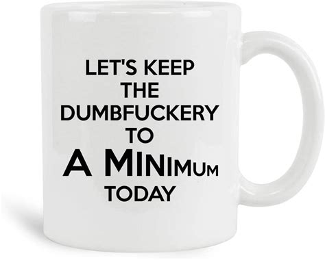 let s keep the dumbfuckery to a minimum today mug 11 oz ceramic white coffee mugs