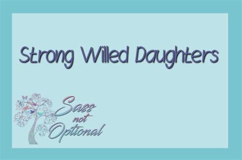 Strong Willed Daughters How To Correct Without Breaking The Spirit