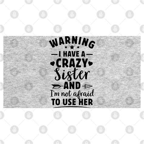 Warning I Have A Crazy Sister And Im Not Afraid To User Her Back Off Crazy Sister Warning