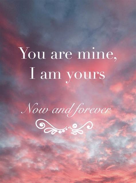 You Are Mine And I Am Yours Now And Forever Love Quotes Poetry Sweet