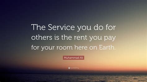 Muhammad Ali Quote The Service You Do For Others Is The Rent You Pay