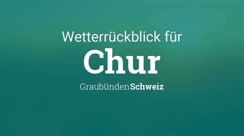 Der selbstunfall ereignete sich am donnerstag, 17. Wetterrückblick Chur, Graubünden, Schweiz - Wetter gestern ...