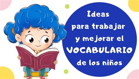 Ideas Para Trabajar Y Mejorar El Vocabulario De Los Niños