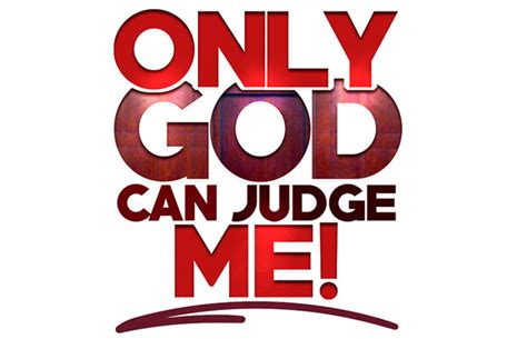 I only can. sounds very awkward. Only God Can Judge Me - Jammin 98.3