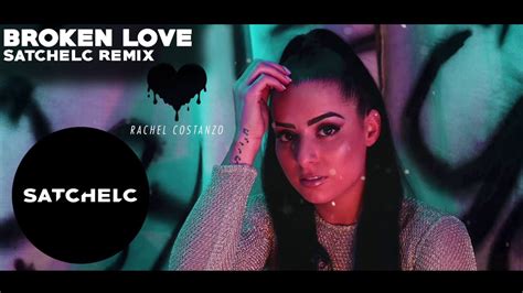 Rachel Costanzo Broken Love Satchel C Remix Youtube