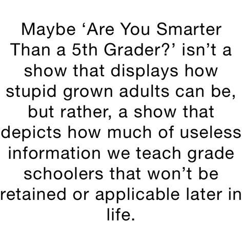 Maybe ‘are You Smarter Than A 5th Grader Isnt A Show That Displays How Stupid Grown Adults