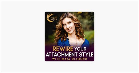 Rewire Your Attachment Style With Maya Diamond On Apple Podcasts