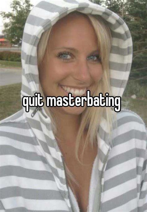 Quit Masterbating
