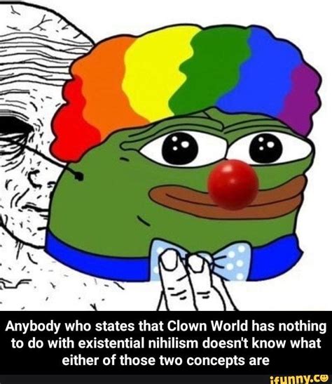 Anybody Who States That Clown World Has Nothing To Do With Existential