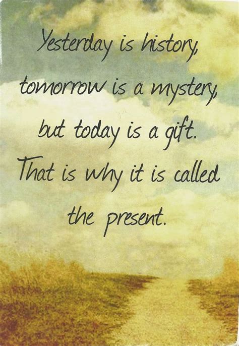 Yesterday is history, tomorrow is a mystery is quite a rare and popular topic for writing an essay, but it certainly is in our database. Yesterday is history, tomorrow is a mystery but today is a ...