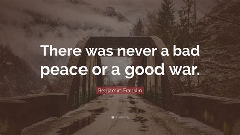 benjamin franklin quote “there was never a bad peace or a good war ”