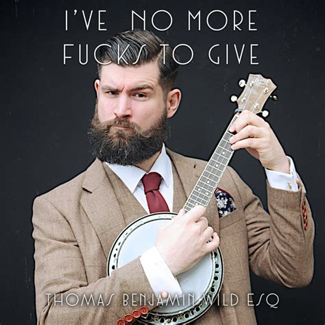 Ive No More Fucks To Give By Thomas Benjamin Wild Esq On Spotify