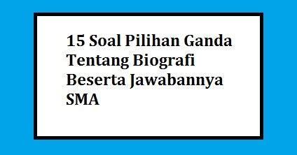 Video ini berisi soal soal pretest ppg pilihan ganda dan essay beserta pembahasannya.jangan lupa subscribe ya. 15 Soal Pilihan Ganda Tentang Biografi Beserta Jawabannya SMA - Pilihan Ganda