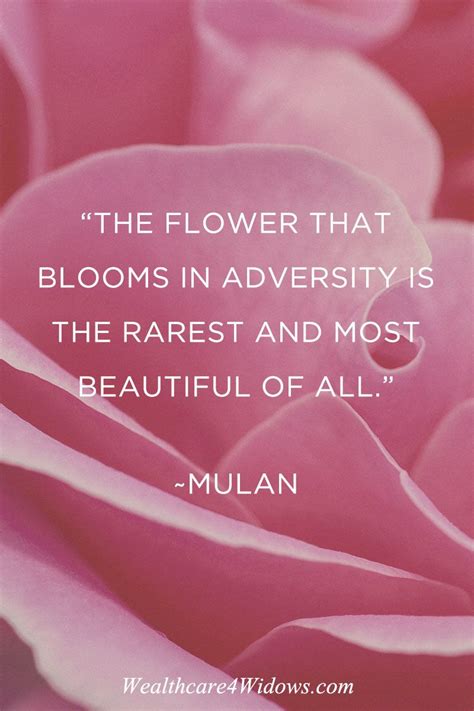 'the flower that blooms in adversity is the rarest and most beautiful of all.' mulan by walt disney company 929 ratings, 4.31 average rating, 41 reviews. "The flower that blooms in adversity is the rarest and ...