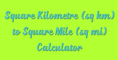 Square Kilometre Sq Km To Square Mile Sq Mi Calculator Simple