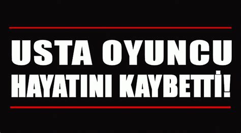 usta oyuncu hayatını kaybetti magazİn haber sitesi