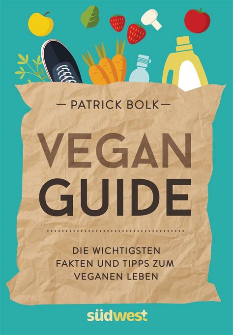 vegan guide die wichtigsten fakten und tipps zum veganen leben by patrick bolk goodreads