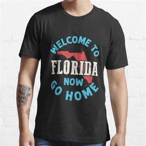Welcome To Florida Now Go Home Funny Floridian Local Resident T Shirt