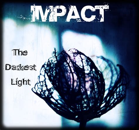 Impact The Darkest Light Light In The Dark The Darkest Light