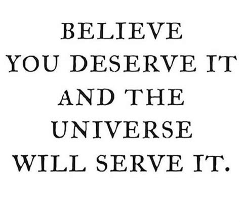 Believe You Deserve It And The Universe Will Serve It Jo Glo Believe
