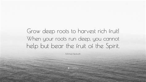 Michael Beckwith Quote “grow Deep Roots To Harvest Rich Fruit When
