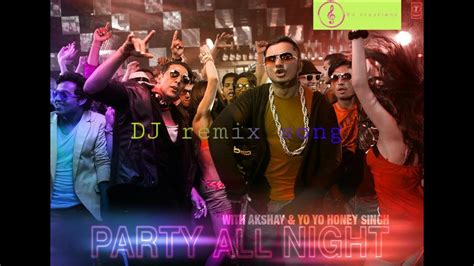 Party All Night Dj Remix Yo Yo Honey Singh Akashay Kumar Youtube