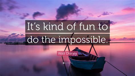 Walt Disney Quote Its Kind Of Fun To Do The Impossible 26