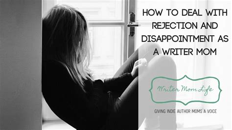 How To Deal With Rejection And Disappointment As A Writer Mom Writer