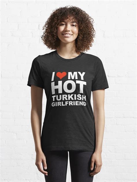 I Love My Hot Turkish Girlfriend Valentine S Day Turkey T Shirt By Losttribe Redbubble