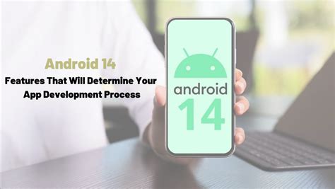Android 14 Features That Will Affect Your App Development
