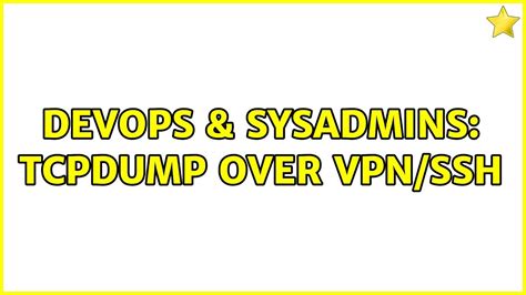Devops Sysadmins Tcpdump Over Vpn Ssh Solutions Youtube