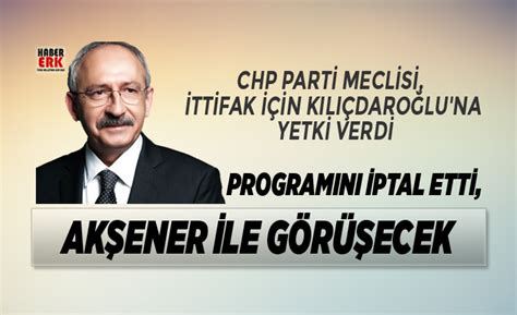 Kılıçdaroğlu programını iptal etti Akşener ile görüşecek Habererk