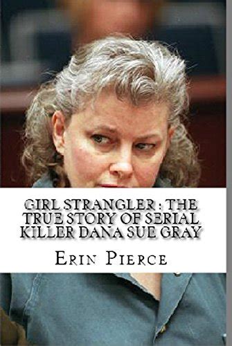 Girl Strangler The True Story Of Serial Killer Dana Sue Gray By Erin Pierce Goodreads