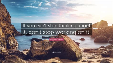 Choose to be optimistic, it feels better. Michael Jordan Quote: "If you can't stop thinking about it, don't stop working on it." (23 ...