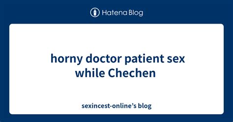 horny doctor patient sex while chechen sexincest online s blog