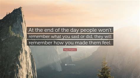 Maya Angelou Quote At The End Of The Day People Wont Remember What