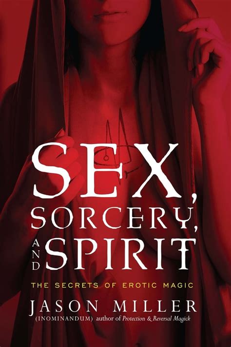 Sex Sorcery And Spirit The Secrets Of Erotic Magic By Jason Miller Aka Inominandum Hobbies