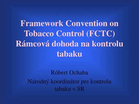 Ppt Framework Convention On Tobacco Control Fctc Rámcová Dohoda Na Kontrolu Tabaku